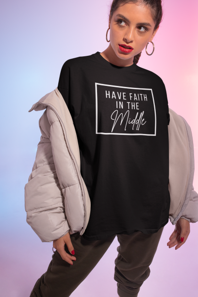 HAVE FAITH IN THE MIDDLE (white font)