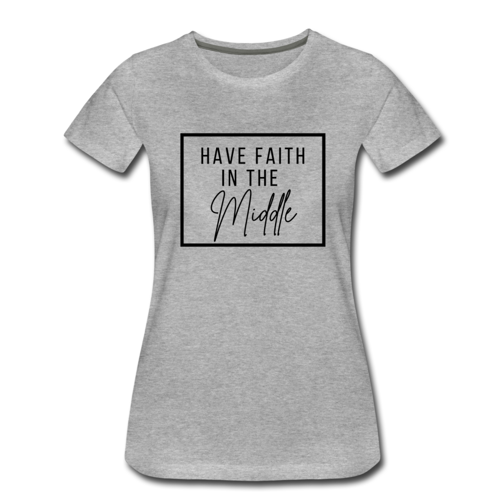 HAVE FAITH IN THE MIDDLE (black font) - heather gray