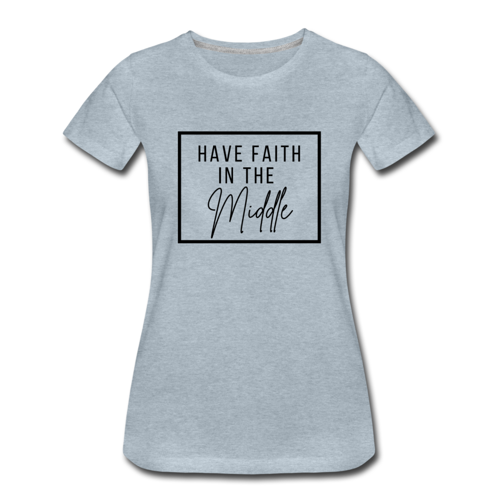 HAVE FAITH IN THE MIDDLE (black font) - heather ice blue