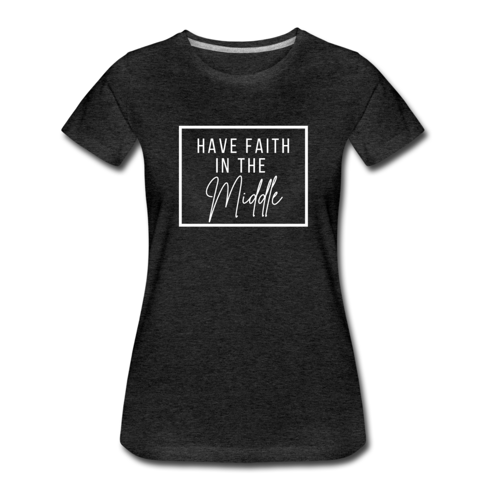 HAVE FAITH IN THE MIDDLE (white font) - charcoal gray