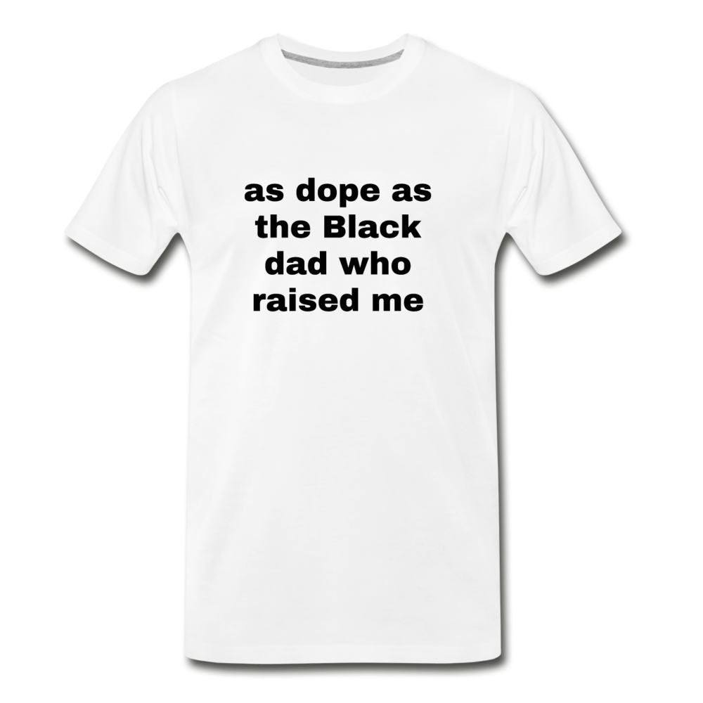 AS DOPE AS THE BLACK DAD WHO RAISED ME (Unisex) - white