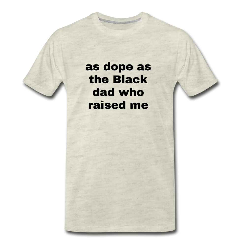 AS DOPE AS THE BLACK DAD WHO RAISED ME (Unisex) - heather oatmeal