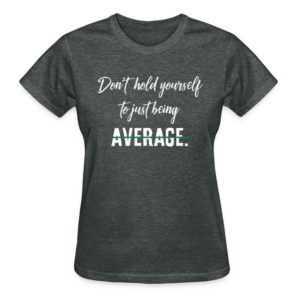 DON'T HOLD YOURSELF TO JUST BEING AVERAGE - deep heather