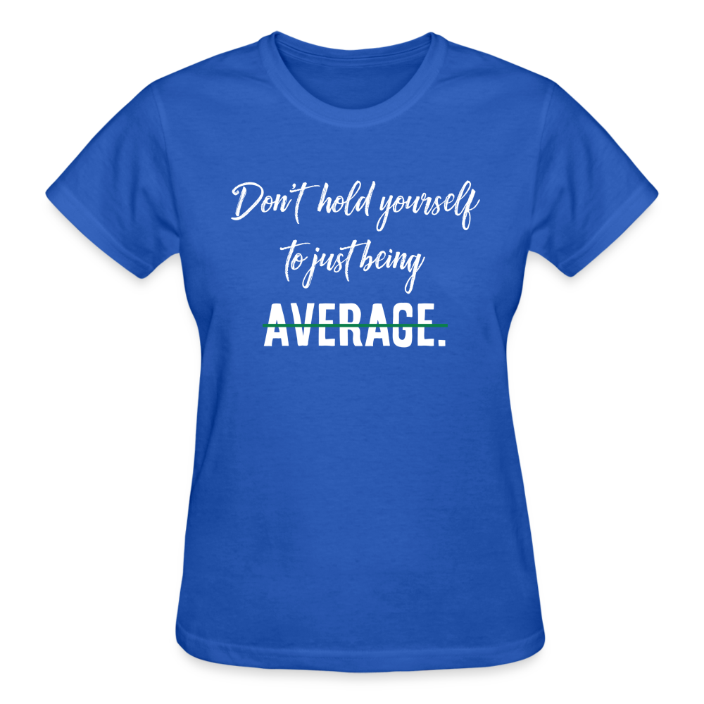 DON'T HOLD YOURSELF TO JUST BEING AVERAGE - royal blue