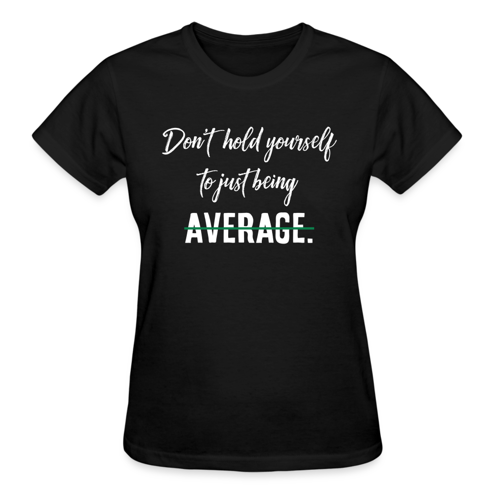 DON'T HOLD YOURSELF TO JUST BEING AVERAGE - black