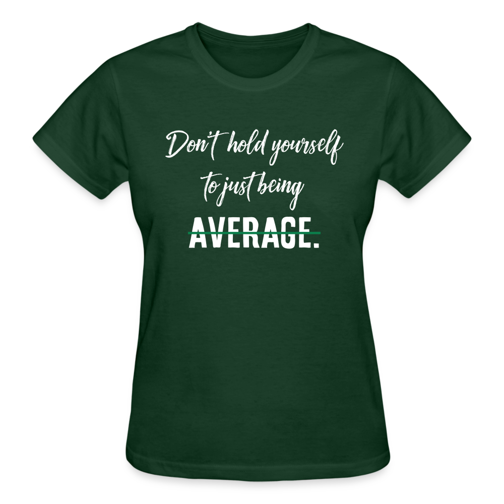 DON'T HOLD YOURSELF TO JUST BEING AVERAGE - forest green